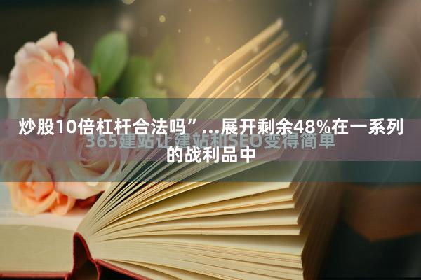 炒股10倍杠杆合法吗”...展开剩余48%在一系列的战利品中