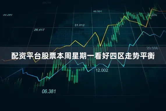 配资平台股票本周星期一看好四区走势平衡