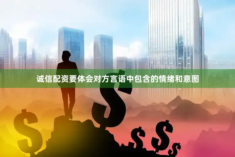 诚信配资要体会对方言语中包含的情绪和意图